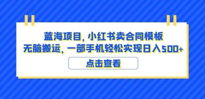 蓝海项目小红书卖合同模板无脑搬运一部手机日入500+（教程+4000份模板）【揭秘】