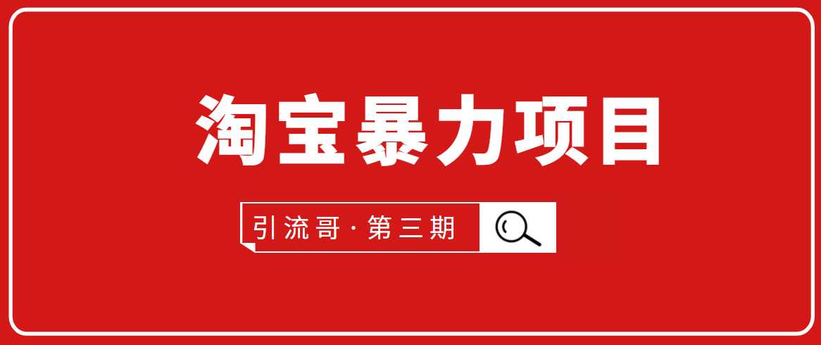 引流哥·第3期淘宝暴力项目：每天10-30分钟的空闲时间，有淘宝号，会玩淘宝