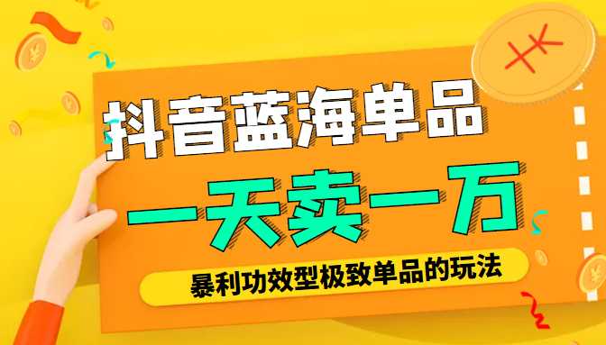 某公众号付费文章：抖音蓝海单品，一天卖一万！暴利功效型极致单品的玩法