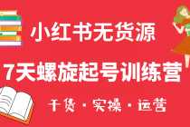 （6167期）小红书7天螺旋起号训练营，小白也能轻松起店（干货+实操+运营）