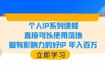 （6112期）个人IP系列课程，直接可以使用落地，做有影响力的好IP 年入百万