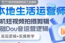 （5854期）本地同城生活运营师实操课，手机短视频拍摄剪辑，基础抖音运营逻辑