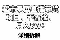 （5741期）超市录屏直播带货项目，不露脸，月入5W+（详细拆解）