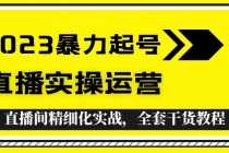 （5475期）2023暴力起号+直播实操运营，全套直播间精细化实战，全套干货教程！