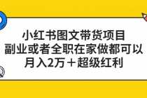 （5391期）小红书图文带货项目，副业或者全职在家做都可以，月入2万＋超级红利