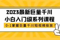 （5351期）2023最新巨量千川小白入门级系列课程，从0-1掌握巨量千川短视频投放