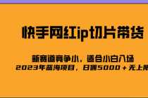 （5346期）2023爆火的快手网红IP切片，号称日佣5000＋的蓝海项目，二驴的独家授权