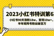 （5267期）2023小红书特训第6期，小红书90天涨粉18w，变现10w+，半年矩阵号粉丝破百万