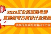 （5112期）2023正价控流-起号课，直播起号方案设计全流程，简单而高效的直播起号方案