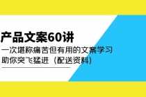 （4893期）产品文案60讲：一次堪称痛苦但有用的文案学习 助你突飞猛进（配送资料）