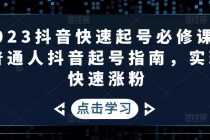 （4863期）2023抖音快速起号必修课，普通人抖音起号指南，实现快速涨粉