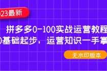 （4835期）2023拼多多0-100实战运营教程，0基础起步，运营知识一手掌握（无水印）