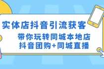 （4769期）实体店抖音引流获客实操课：带你玩转同城本地店抖音团购+同城直播